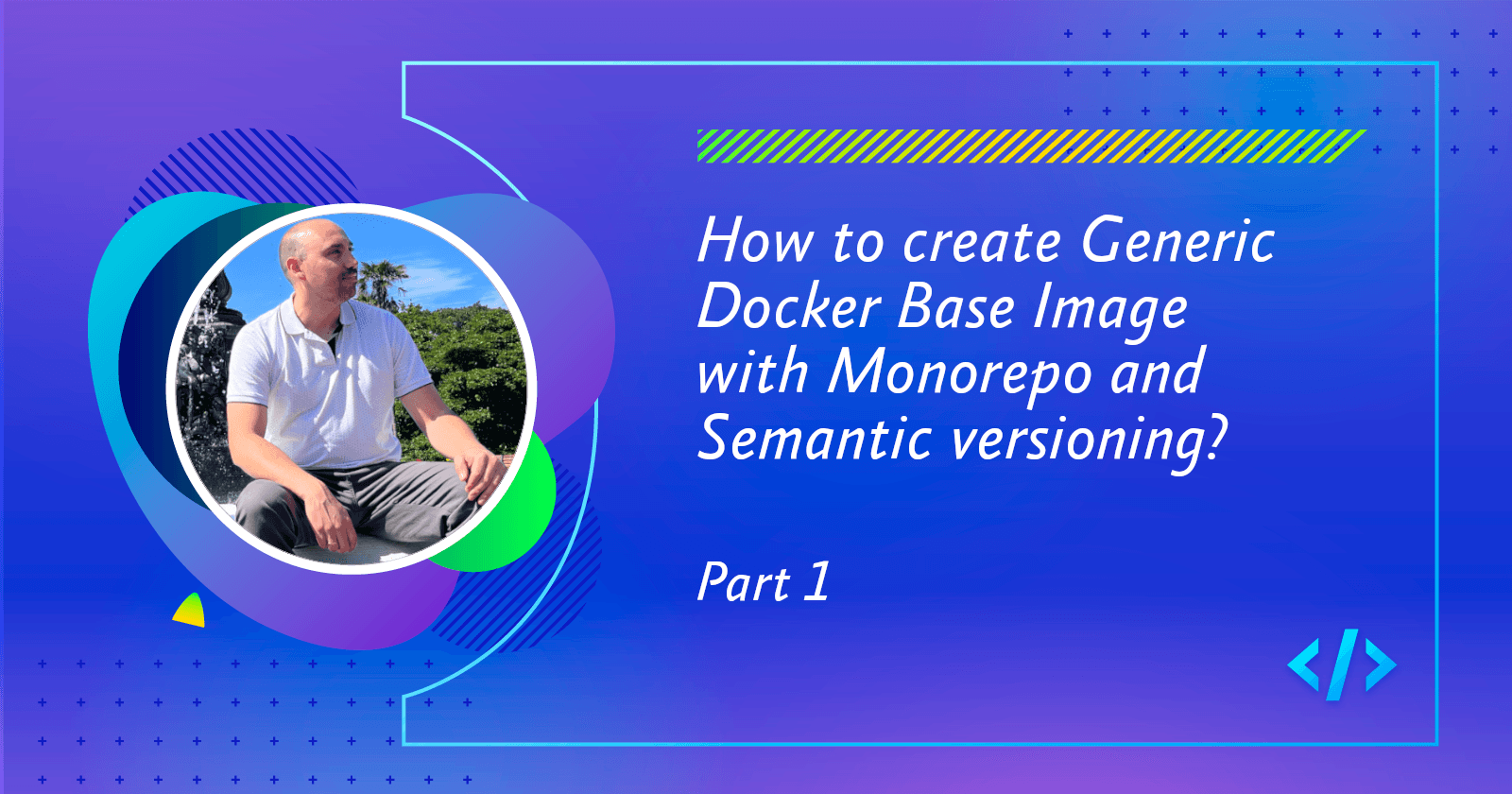 How to create a Generic Docker Base Image with Monorepo and Semantic versioning? Part 1